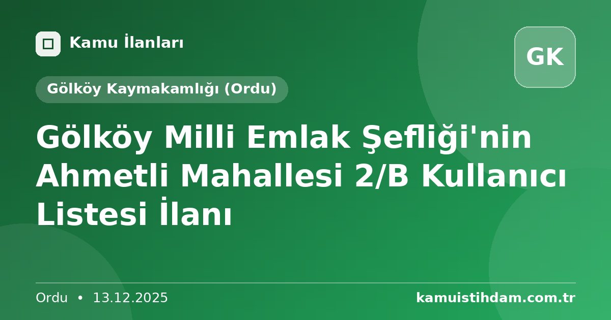 Gölköy Milli Emlak Şefliği'nin Ahmetli Mahallesi 2/B Kullanıcı Listesi İlanı - Gölköy Kaymakamlığı (Ordu)