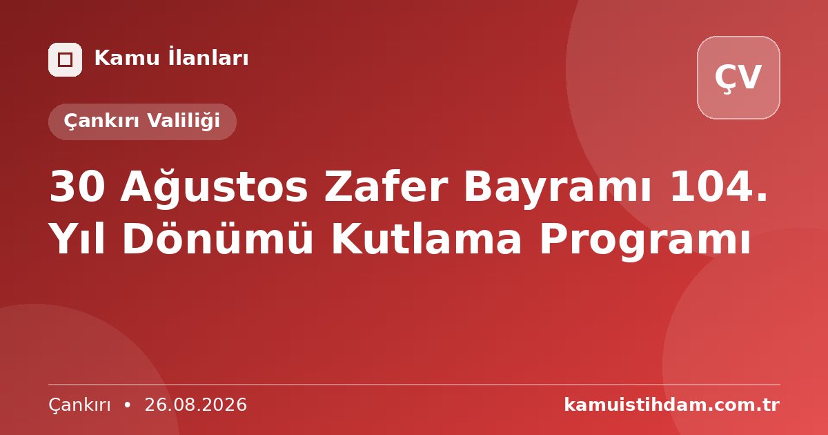 30 Ağustos Zafer Bayramı 104. Yıl Dönümü Kutlama Programı - Çankırı Valiliği