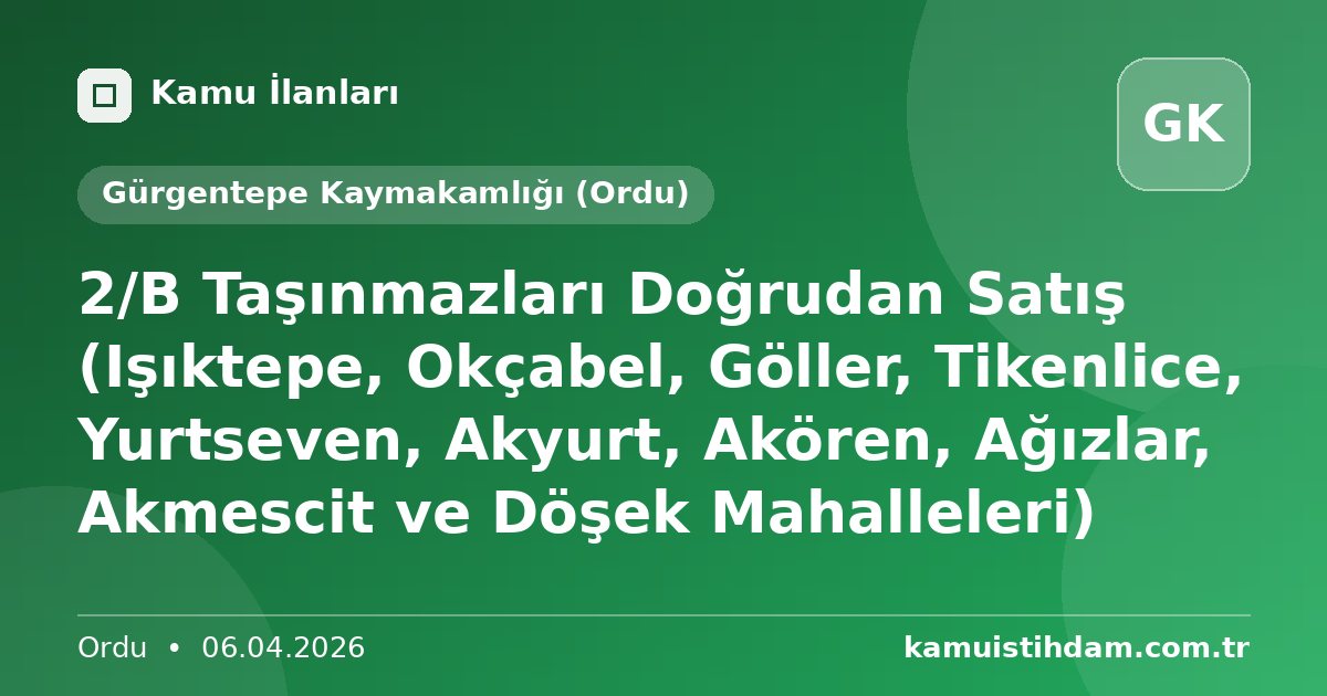 2/B Taşınmazları Doğrudan Satış (Işıktepe, Okçabel, Göller, Tikenlice, Yurtseven, Akyurt, Akören, Ağızlar, Akmescit ve Döşek Mahalleleri) - Gürgentepe Kaymakamlığı (Ordu)