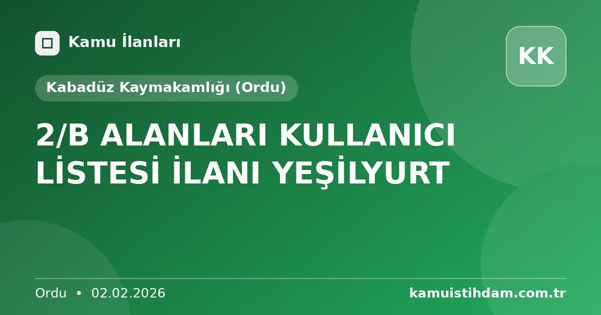 2/B ALANLARI KULLANICI LİSTESİ İLANI YEŞİLYURT - Kabadüz Kaymakamlığı (Ordu)