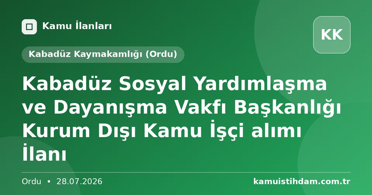 Kabadüz Sosyal Yardımlaşma ve Dayanışma Vakfı Başkanlığı Kurum Dışı Kamu İşçi alımı İlanı - Kabadüz Kaymakamlığı (Ordu)