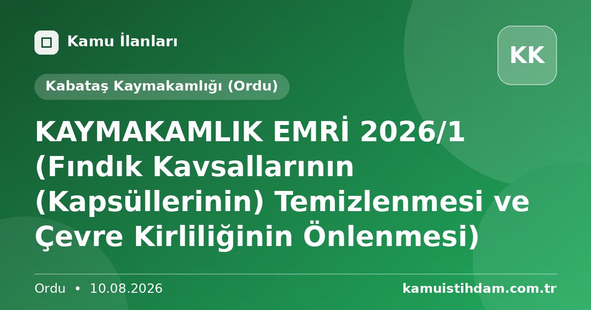 KAYMAKAMLIK EMRİ 2026/1 (Fındık Kavsallarının (Kapsüllerinin) Temizlenmesi ve Çevre Kirliliğinin Önlenmesi) - Kabataş Kaymakamlığı (Ordu)
