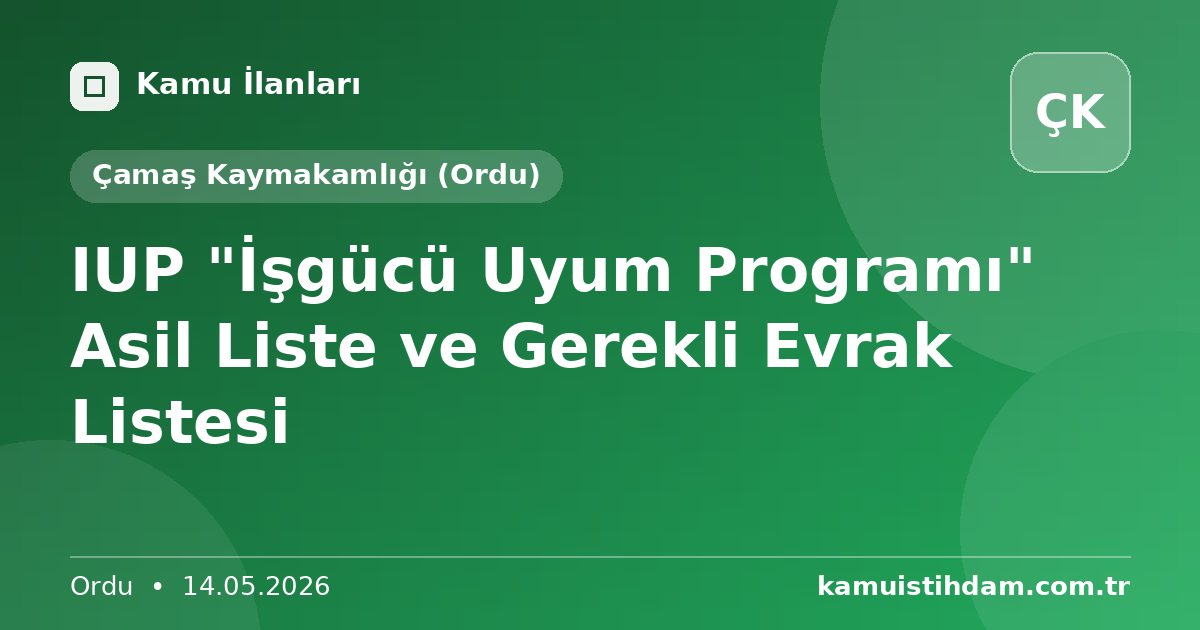 IUP "İşgücü Uyum Programı" Asil Liste ve Gerekli Evrak Listesi - Çamaş Kaymakamlığı (Ordu)