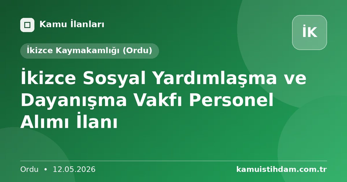 İkizce Sosyal Yardımlaşma ve Dayanışma Vakfı Personel Alımı İlanı - İkizce Kaymakamlığı (Ordu)