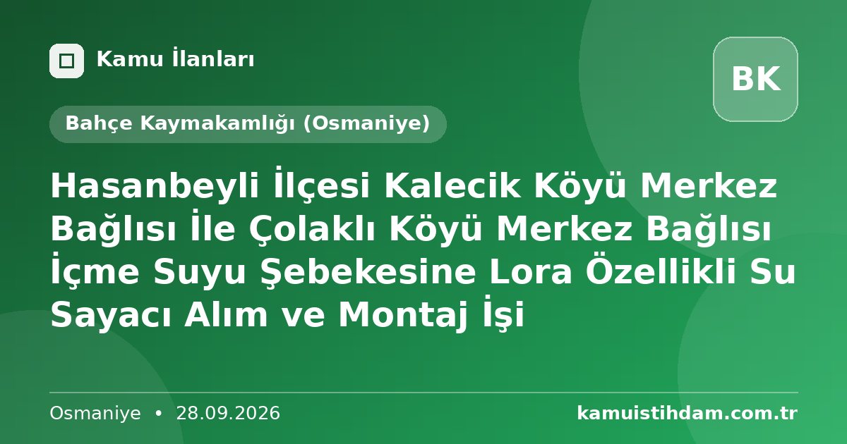 Hasanbeyli İlçesi Kalecik Köyü Merkez Bağlısı İle Çolaklı Köyü Merkez Bağlısı İçme Suyu Şebekesine Lora Özellikli Su Sayacı Alım ve Montaj İşi - Bahçe Kaymakamlığı (Osmaniye)