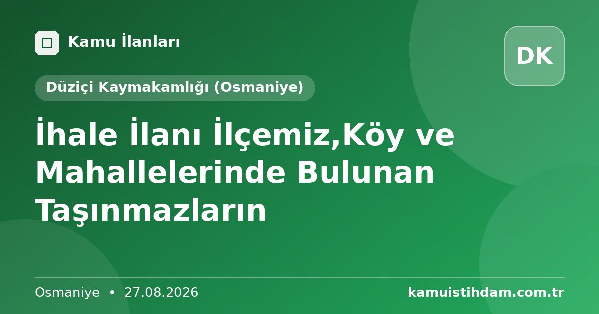 İhale İlanı İlçemiz,Köy ve Mahallelerinde Bulunan Taşınmazların - Düziçi Kaymakamlığı (Osmaniye)