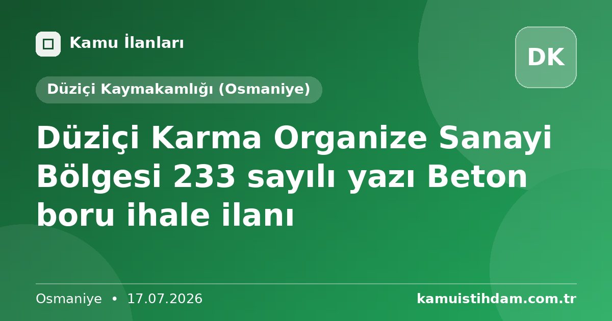 Düziçi Karma Organize Sanayi Bölgesi 233 sayılı yazı Beton boru ihale ilanı - Düziçi Kaymakamlığı (Osmaniye)