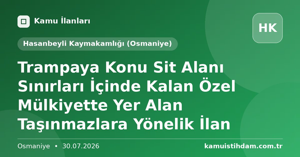 Trampaya Konu Sit Alanı Sınırları İçinde Kalan Özel Mülkiyette Yer Alan Taşınmazlara Yönelik İlan - Hasanbeyli Kaymakamlığı (Osmaniye)
