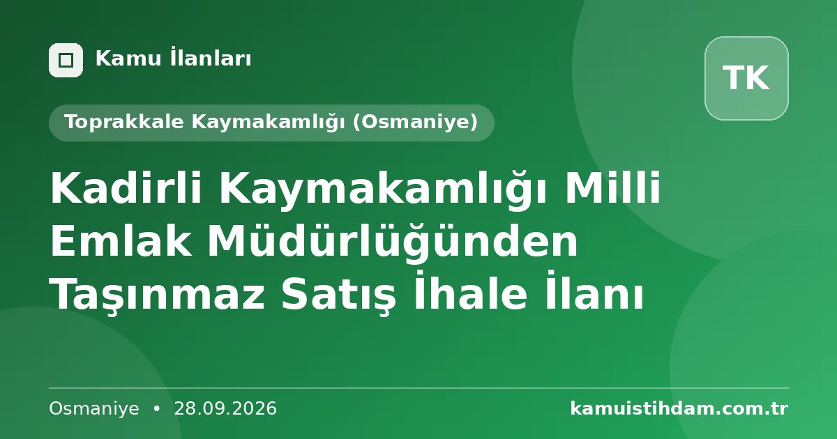 Kadirli Kaymakamlığı Milli Emlak Müdürlüğünden Taşınmaz Satış İhale İlanı - Toprakkale Kaymakamlığı (Osmaniye)