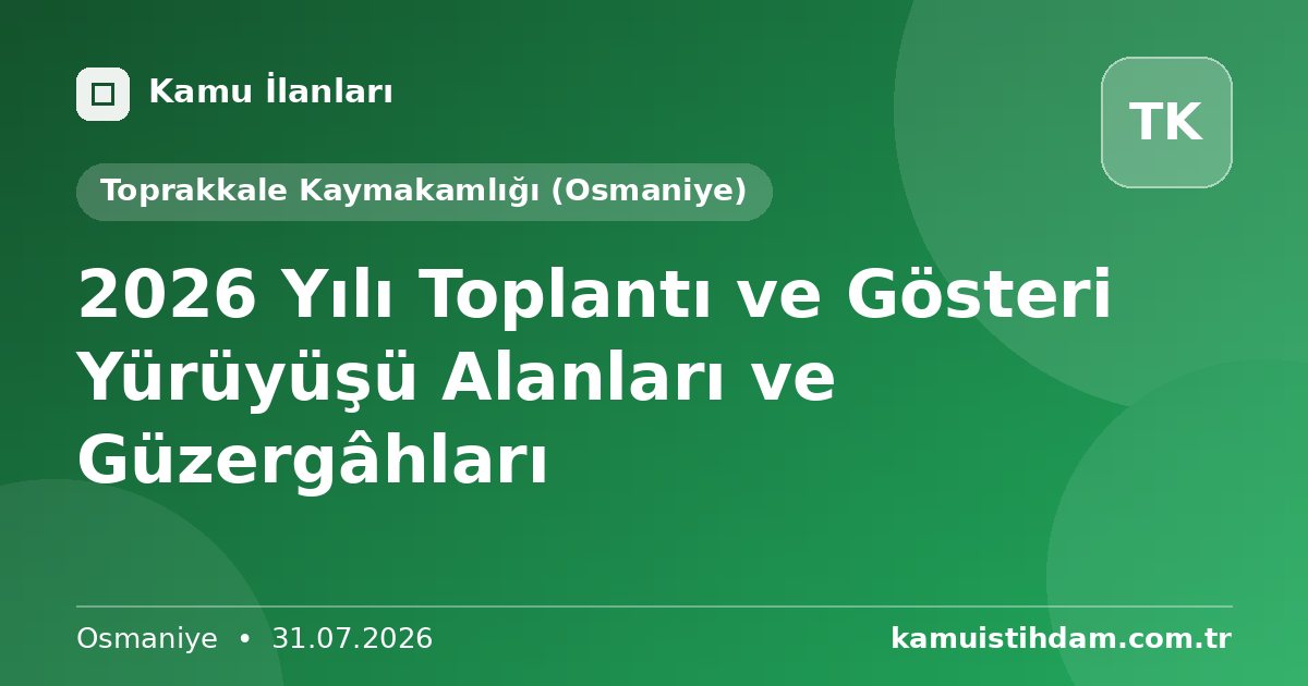 2026 Yılı Toplantı ve Gösteri Yürüyüşü Alanları ve Güzergâhları - Toprakkale Kaymakamlığı (Osmaniye)