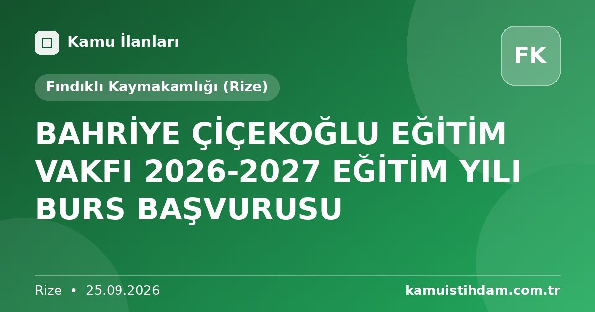 BAHRİYE ÇİÇEKOĞLU EĞİTİM VAKFI 2026-2027 EĞİTİM YILI BURS BAŞVURUSU - Fındıklı Kaymakamlığı (Rize)