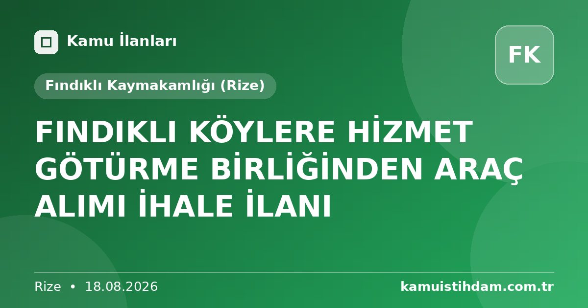 FINDIKLI KÖYLERE HİZMET GÖTÜRME BİRLİĞİNDEN ARAÇ ALIMI İHALE İLANI - Fındıklı Kaymakamlığı (Rize)