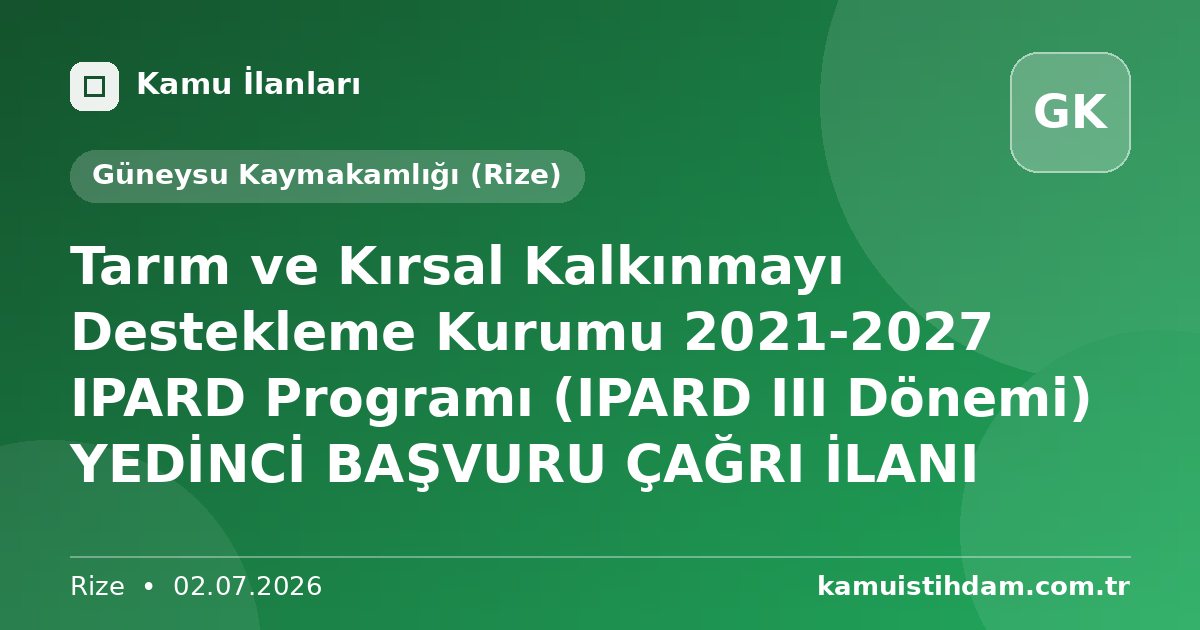 Tarım ve Kırsal Kalkınmayı Destekleme Kurumu 2021-2027 IPARD Programı (IPARD III Dönemi) YEDİNCİ BAŞVURU ÇAĞRI İLANI - Güneysu Kaymakamlığı (Rize)