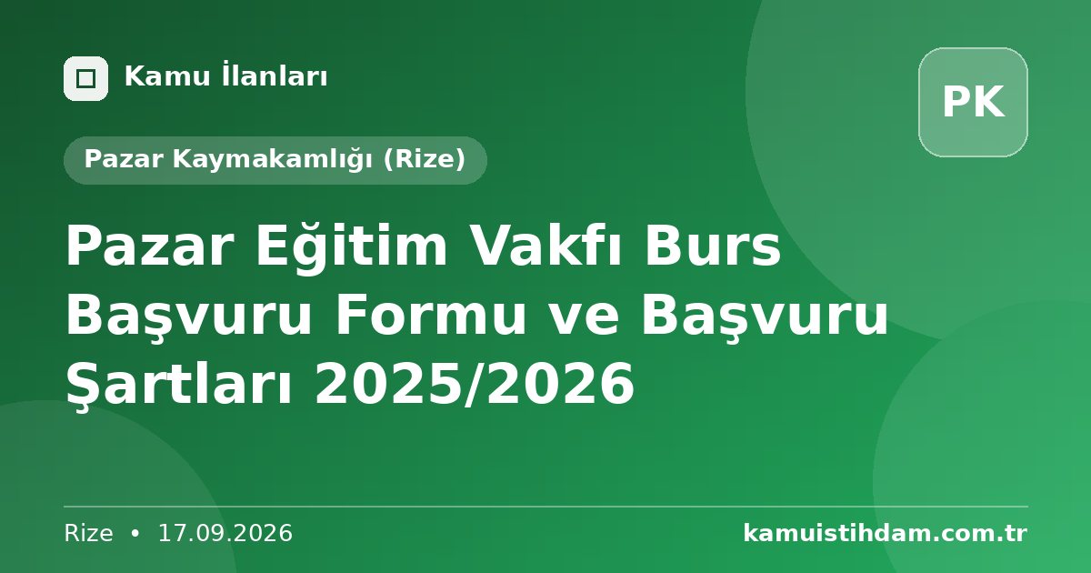 Pazar Eğitim Vakfı Burs Başvuru Formu ve Başvuru Şartları 2025/2026 - Pazar Kaymakamlığı (Rize)