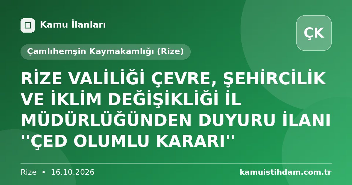 RİZE VALİLİĞİ ÇEVRE, ŞEHİRCİLİK VE İKLİM DEĞİŞİKLİĞİ İL MÜDÜRLÜĞÜNDEN DUYURU İLANI ''ÇED OLUMLU KARARI'' - Çamlıhemşin Kaymakamlığı (Rize)