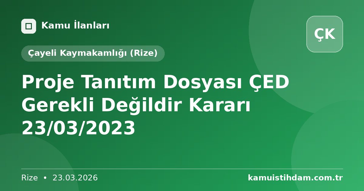 Proje Tanıtım Dosyası ÇED Gerekli Değildir Kararı 23/03/2023 - Çayeli Kaymakamlığı (Rize)