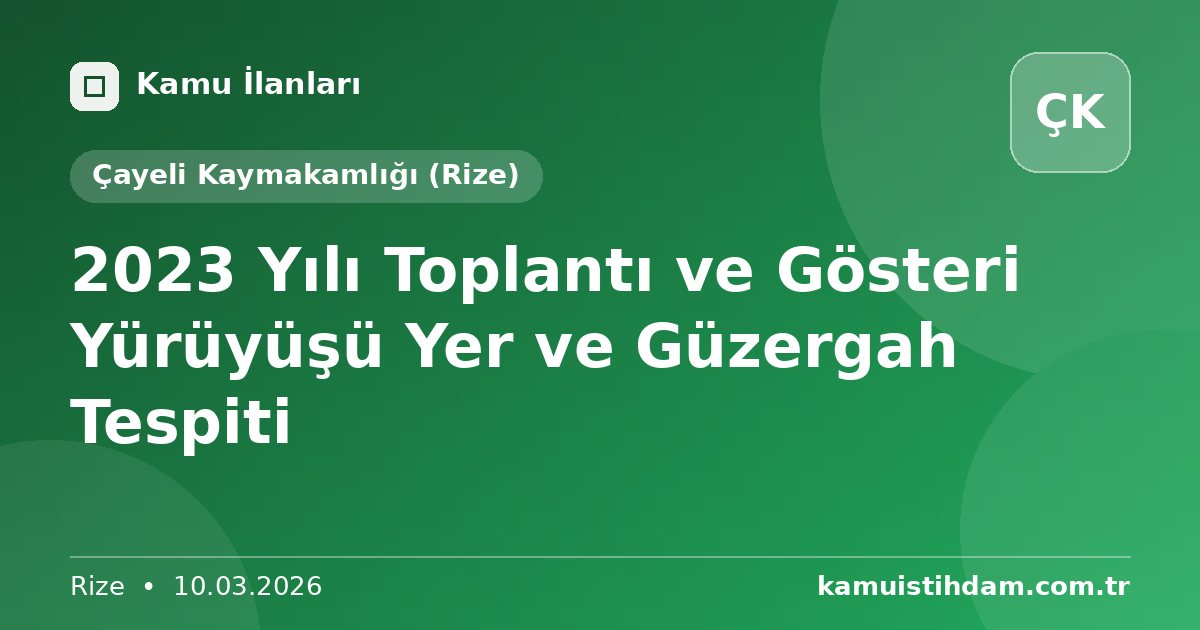 2023 Yılı Toplantı ve Gösteri Yürüyüşü Yer ve Güzergah Tespiti - Çayeli Kaymakamlığı (Rize)