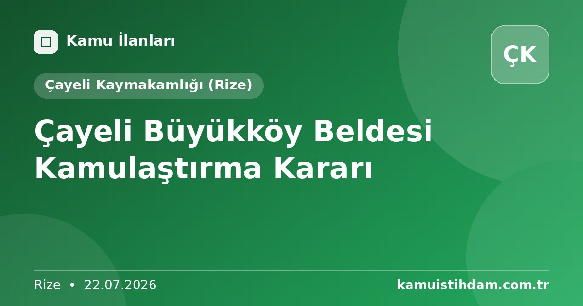 Çayeli Büyükköy Beldesi Kamulaştırma Kararı - Çayeli Kaymakamlığı (Rize)