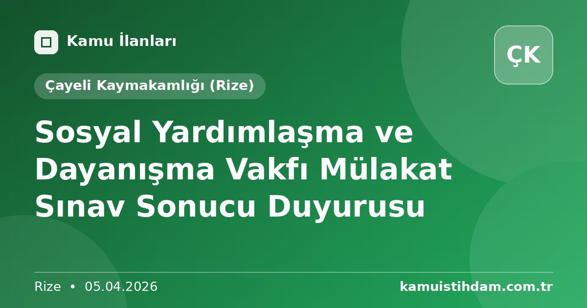 Sosyal Yardımlaşma ve Dayanışma Vakfı Mülakat Sınav Sonucu Duyurusu - Çayeli Kaymakamlığı (Rize)