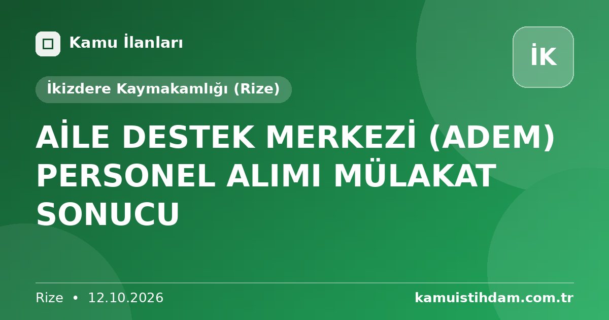 AİLE DESTEK MERKEZİ (ADEM) PERSONEL ALIMI MÜLAKAT SONUCU - İkizdere Kaymakamlığı (Rize)