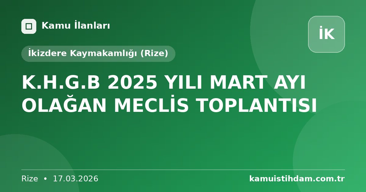 K.H.G.B 2025 YILI MART AYI OLAĞAN MECLİS TOPLANTISI - İkizdere Kaymakamlığı (Rize)