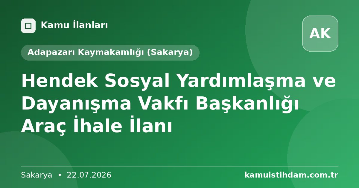 Hendek Sosyal Yardımlaşma ve Dayanışma Vakfı Başkanlığı Araç İhale İlanı - Adapazarı Kaymakamlığı (Sakarya)