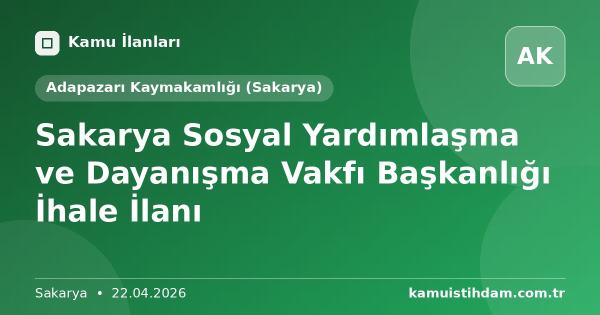 Sakarya Sosyal Yardımlaşma ve Dayanışma Vakfı Başkanlığı İhale İlanı - Adapazarı Kaymakamlığı (Sakarya)