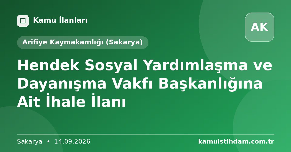 Hendek Sosyal Yardımlaşma ve Dayanışma Vakfı Başkanlığına Ait İhale İlanı - Arifiye Kaymakamlığı (Sakarya)