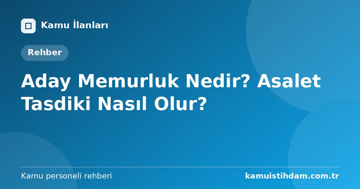 Aday Memurluk Nedir? Asalet Tasdiki Nasıl Olur?