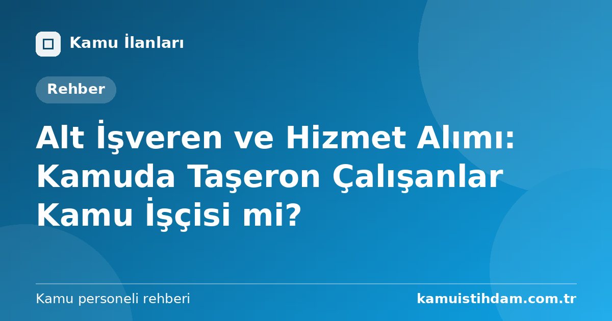 Alt İşveren ve Hizmet Alımı: Kamuda Taşeron Çalışanlar Kamu İşçisi mi?