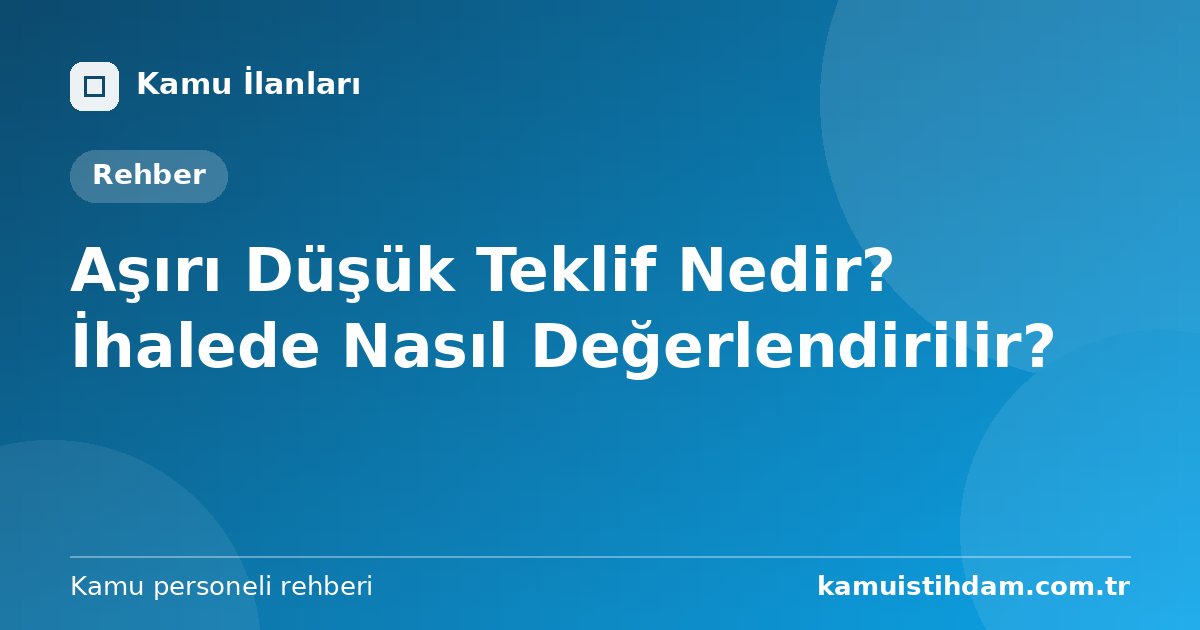 Aşırı Düşük Teklif Nedir? İhalede Nasıl Değerlendirilir?