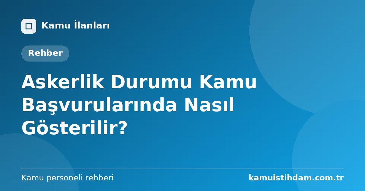 Askerlik Durumu Kamu Başvurularında Nasıl Gösterilir?