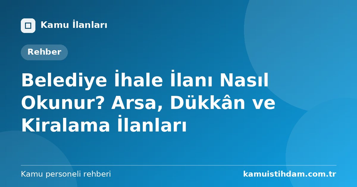 Belediye İhale İlanı Nasıl Okunur? Arsa, Dükkân ve Kiralama İlanları