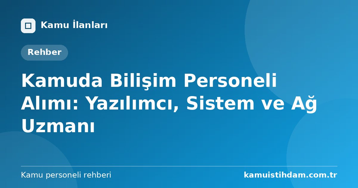 Kamuda Bilişim Personeli Alımı: Yazılımcı, Sistem ve Ağ Uzmanı
