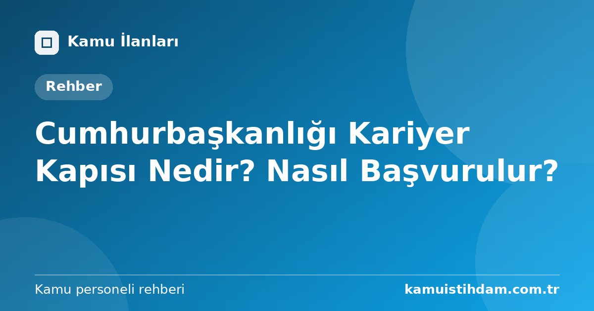Cumhurbaşkanlığı Kariyer Kapısı Nedir? Nasıl Başvurulur?