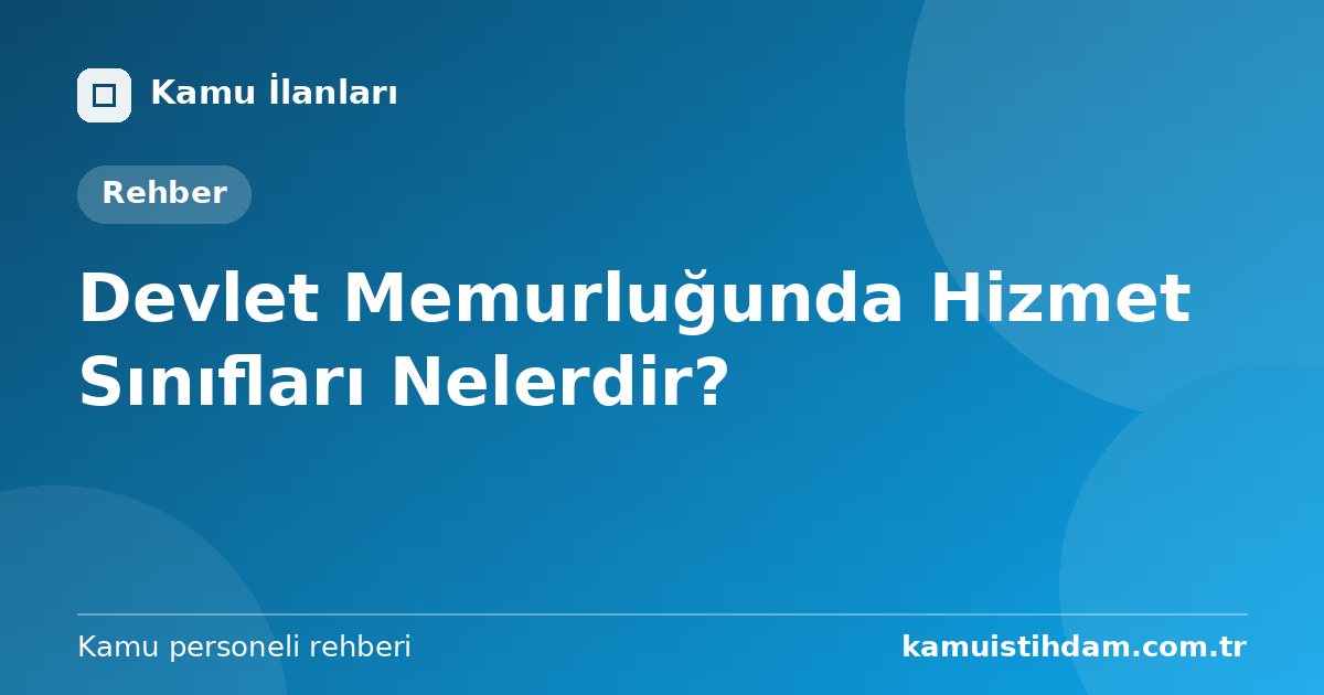 Devlet Memurluğunda Hizmet Sınıfları Nelerdir?