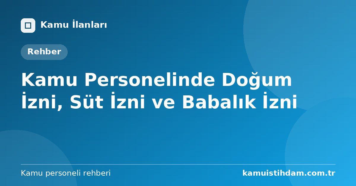 Kamu Personelinde Doğum İzni, Süt İzni ve Babalık İzni