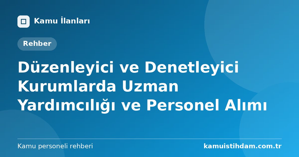 Düzenleyici ve Denetleyici Kurumlarda Uzman Yardımcılığı ve Personel Alımı