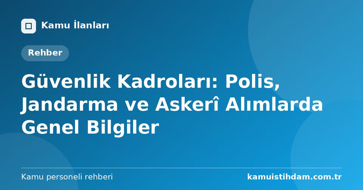Güvenlik Kadroları: Polis, Jandarma ve Askerî Alımlarda Genel Bilgiler