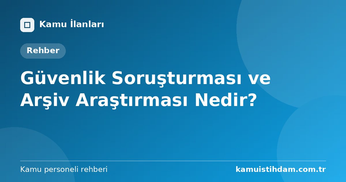 Güvenlik Soruşturması ve Arşiv Araştırması Nedir?