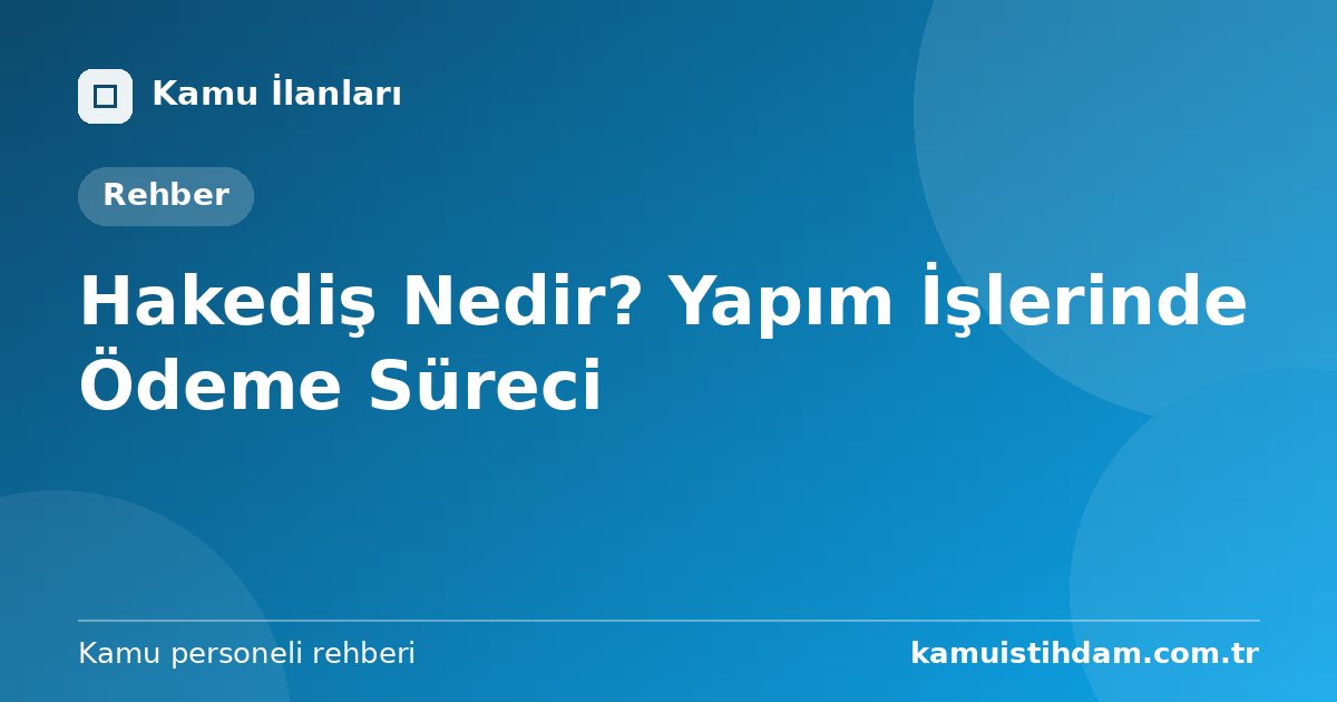 Hakediş Nedir? Yapım İşlerinde Ödeme Süreci