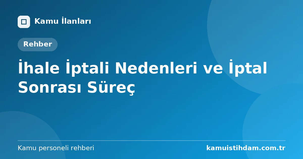 İhale İptali Nedenleri ve İptal Sonrası Süreç