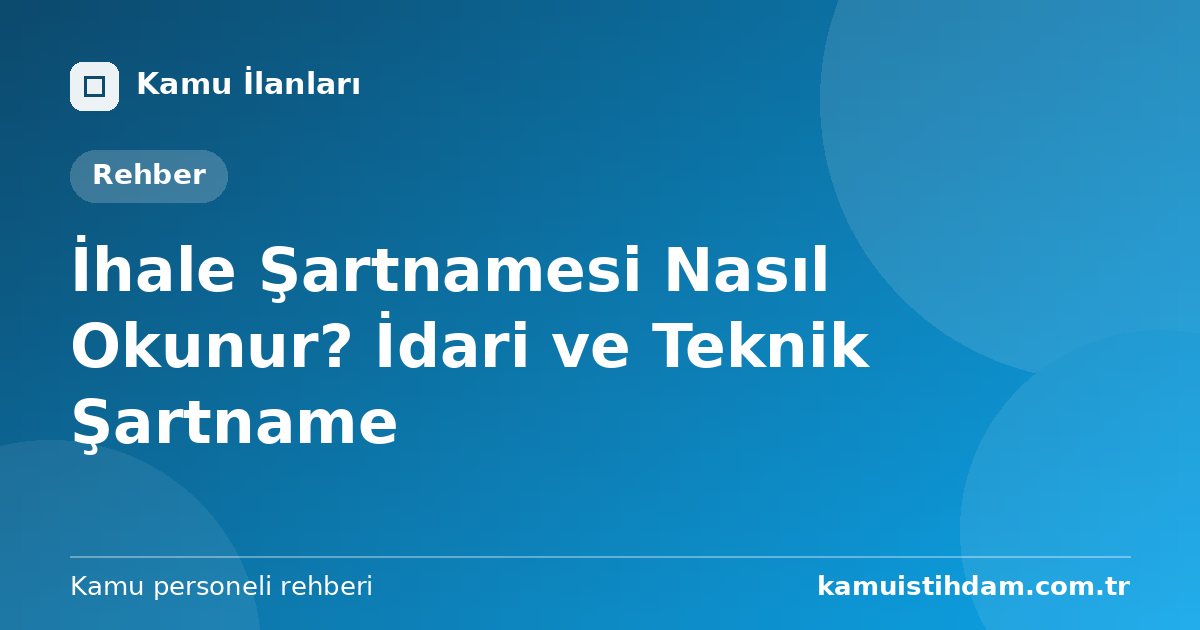 İhale Şartnamesi Nasıl Okunur? İdari ve Teknik Şartname