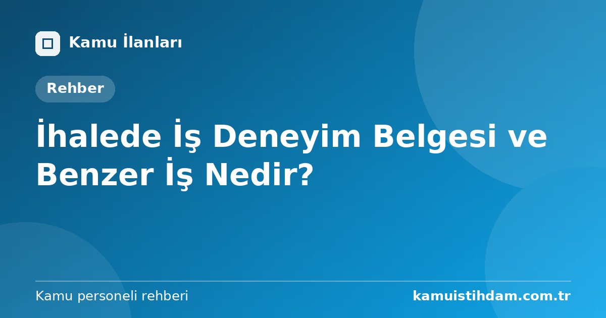İhalede İş Deneyim Belgesi ve Benzer İş Nedir?