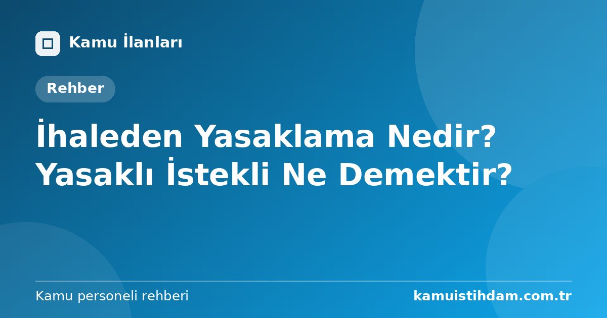 İhaleden Yasaklama Nedir? Yasaklı İstekli Ne Demektir?