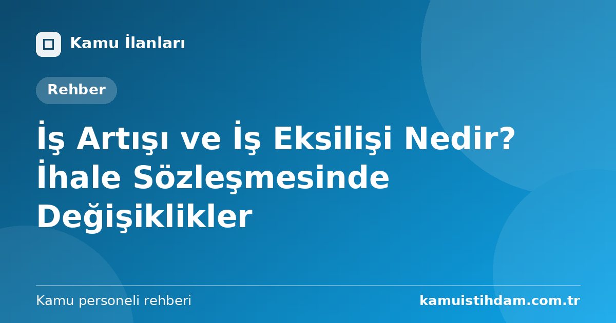 İş Artışı ve İş Eksilişi Nedir? İhale Sözleşmesinde Değişiklikler
