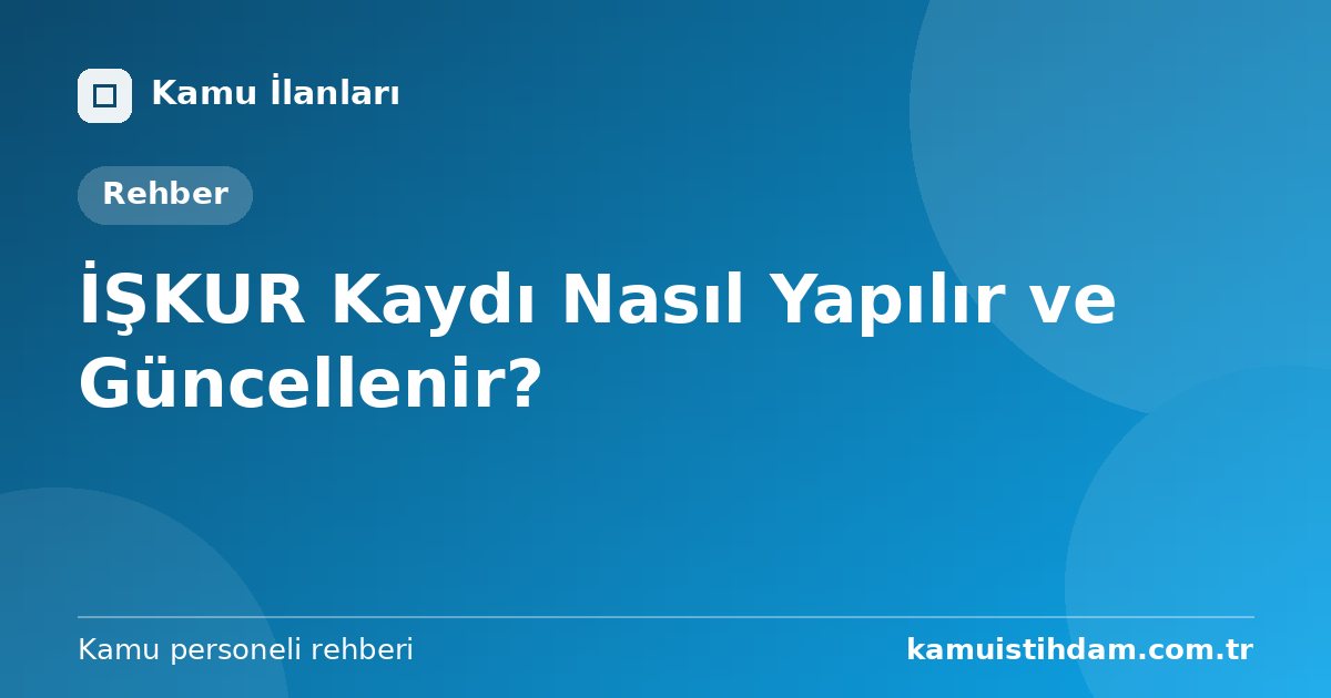 İŞKUR Kaydı Nasıl Yapılır ve Güncellenir?