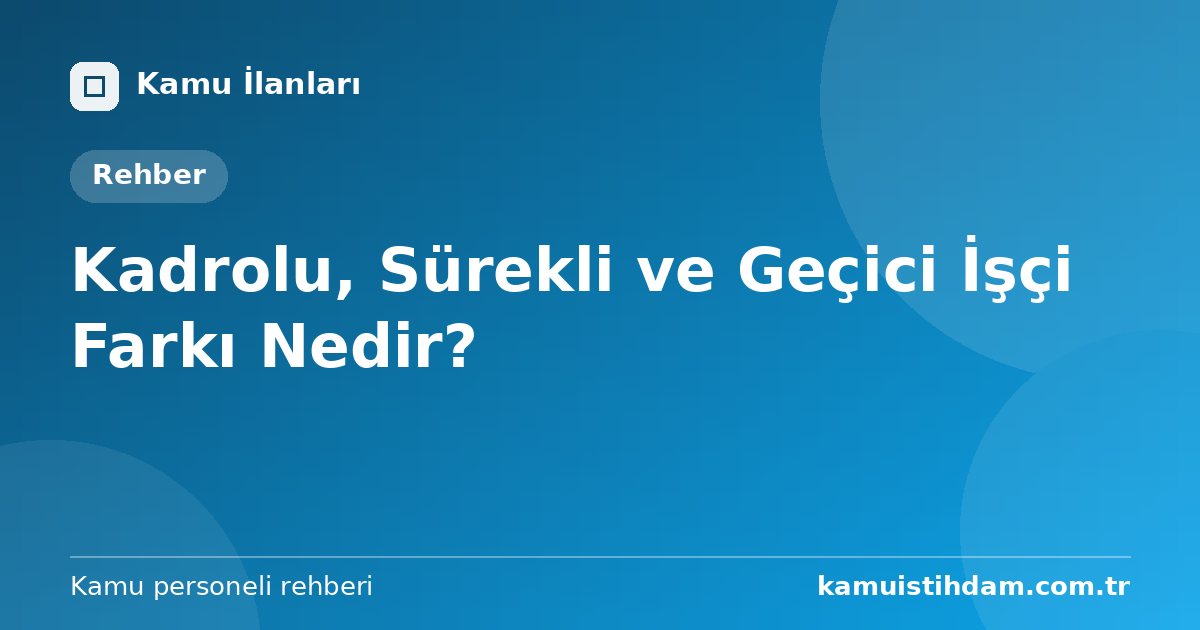 Kadrolu, Sürekli ve Geçici İşçi Farkı Nedir?