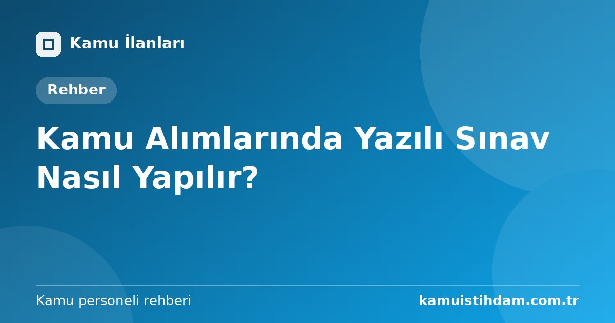 Kamu Alımlarında Yazılı Sınav Nasıl Yapılır?