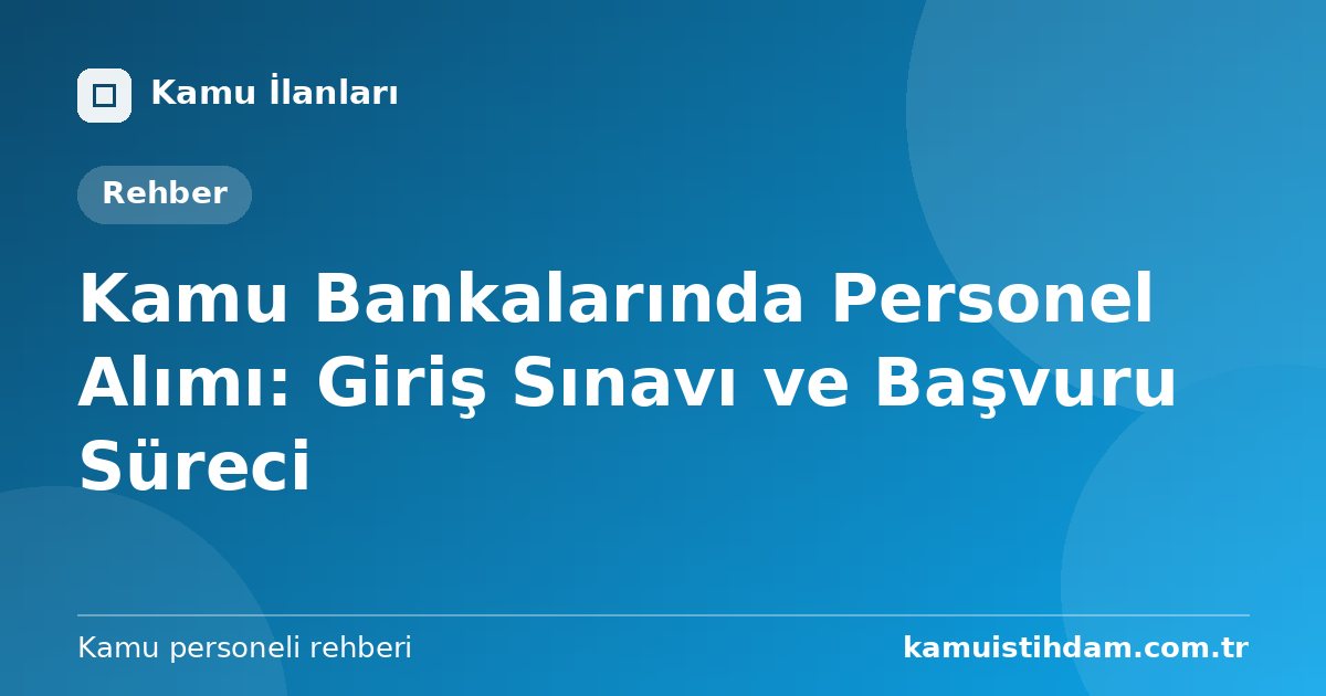 Kamu Bankalarında Personel Alımı: Giriş Sınavı ve Başvuru Süreci